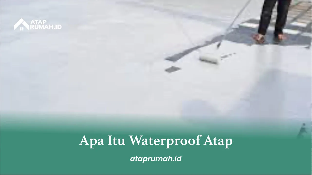 Apa Itu Waterproof Atap
