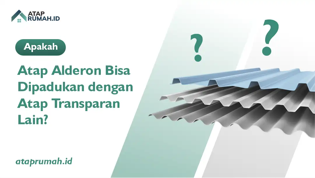 Apakah Atap Alderon Bisa Dipadukan dengan Atap Transparan Lain?