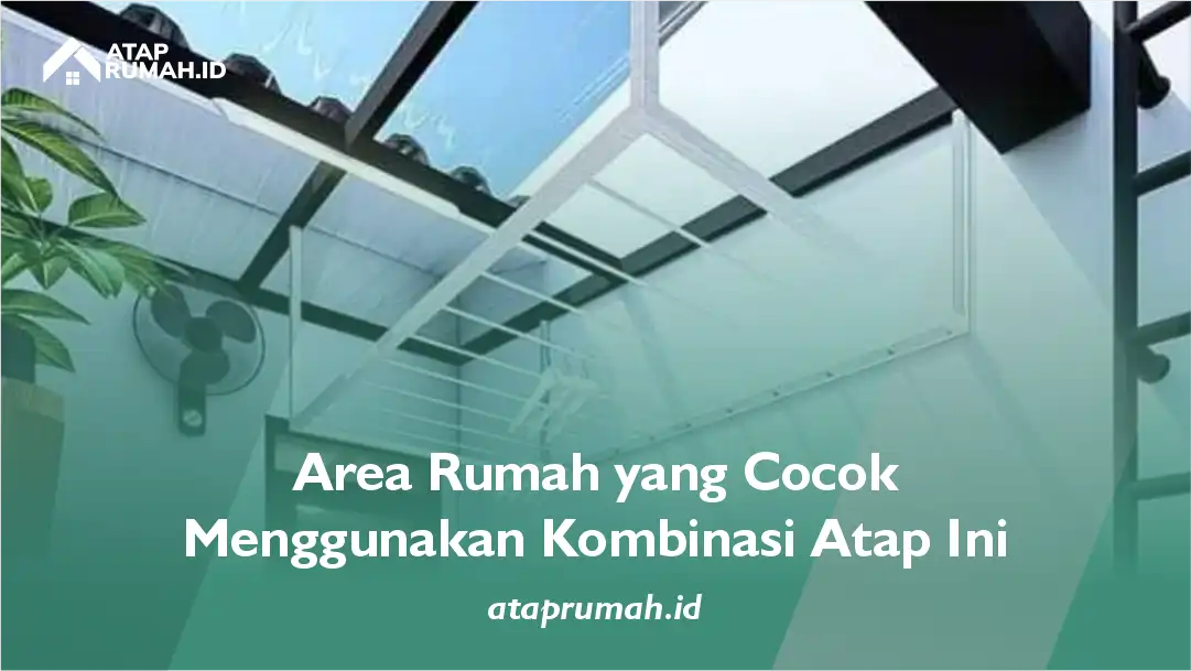 Area Rumah yang Cocok Menggunakan Kombinasi Atap Ini