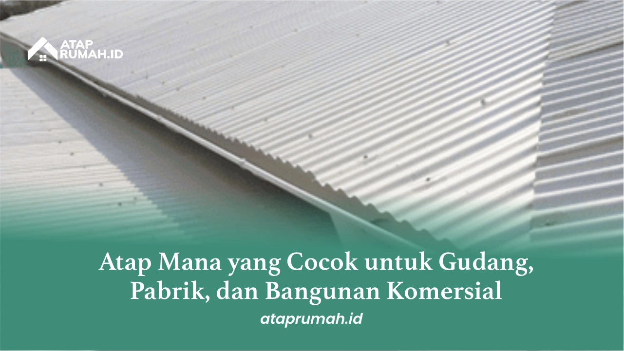 Atap Mana yang Cocok untuk Gudang, Pabrik, dan Bangunan Komersial