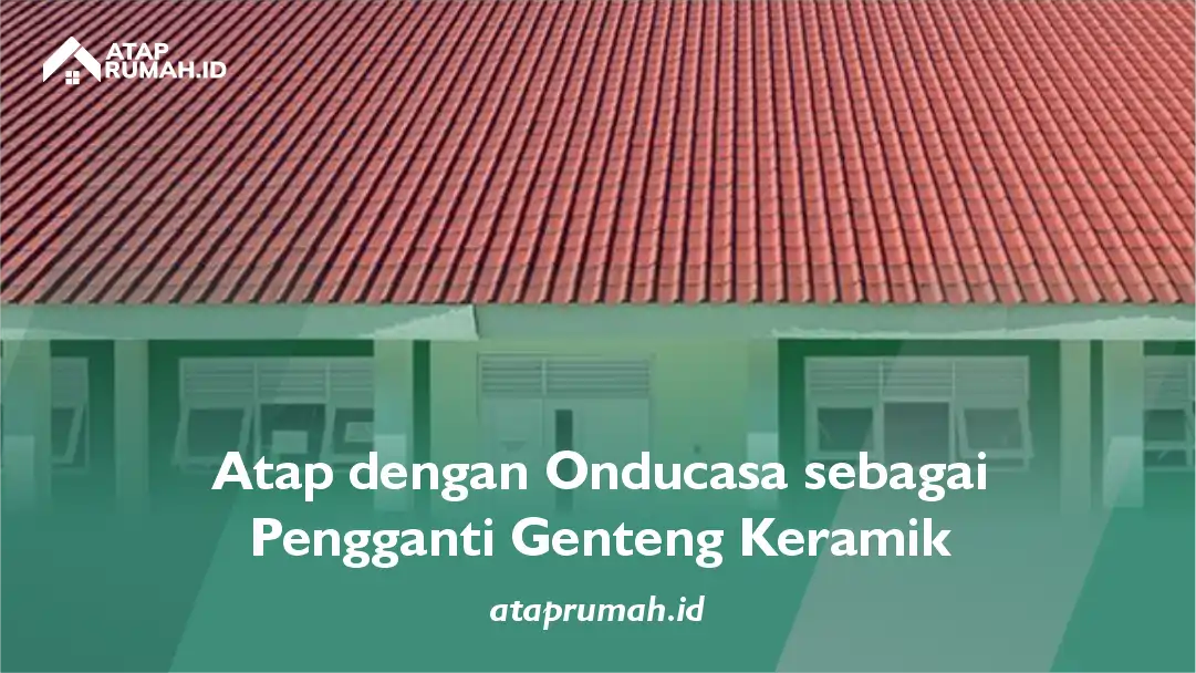 Atap Onducasa sebagai Pengganti Genteng Keramik