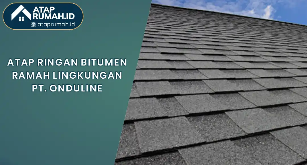 Atap Ringan Bitumen Ramah Lingkungan PT Onduline