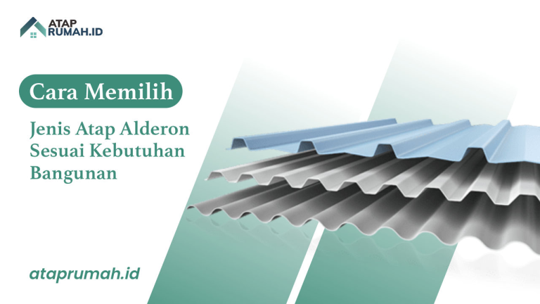 Cara Memilih Jenis Atap Alderon Sesuai Kebutuhan Bangunan