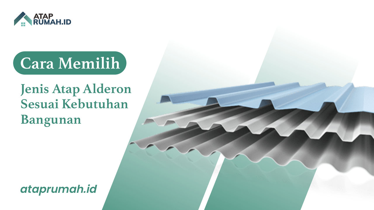 Cara Memilih Jenis Atap Alderon Sesuai Kebutuhan Bangunan