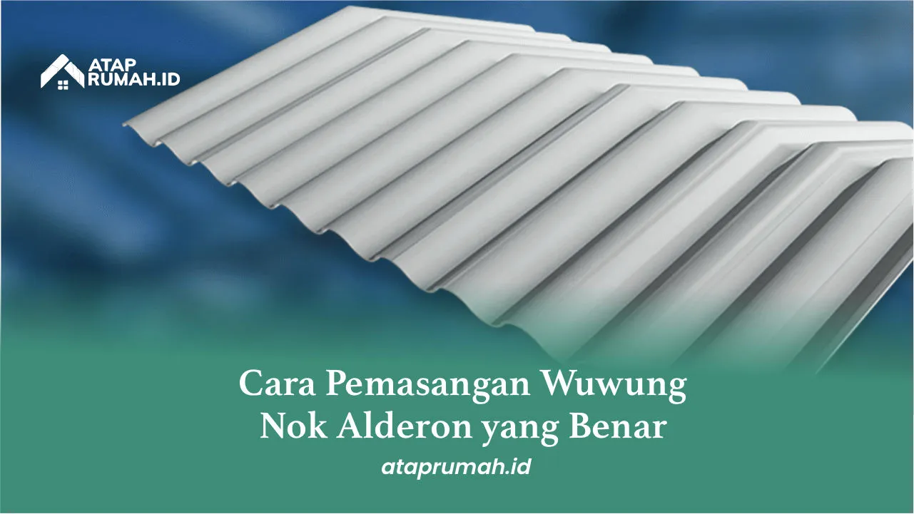 Cara Pemasangan Wuwung Nok Alderon yang Benar