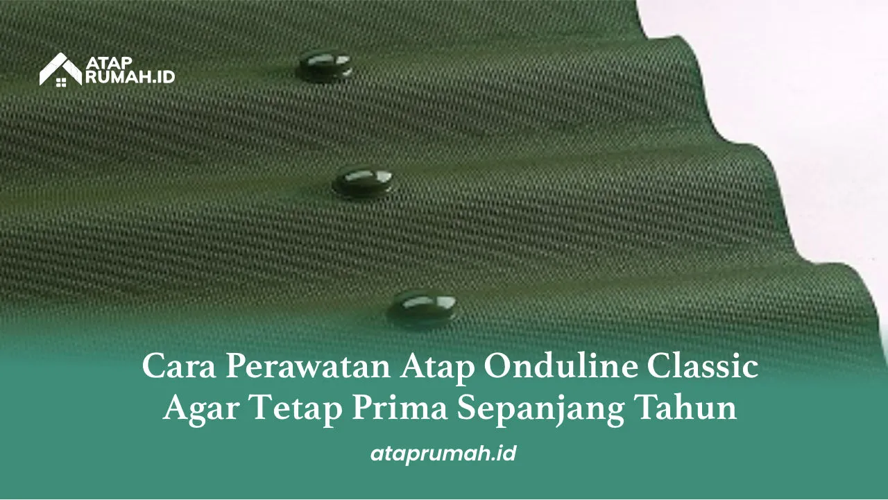 Cara Perawatan Atap Onduline Classic Agar Tetap Prima Sepanjang Tahun