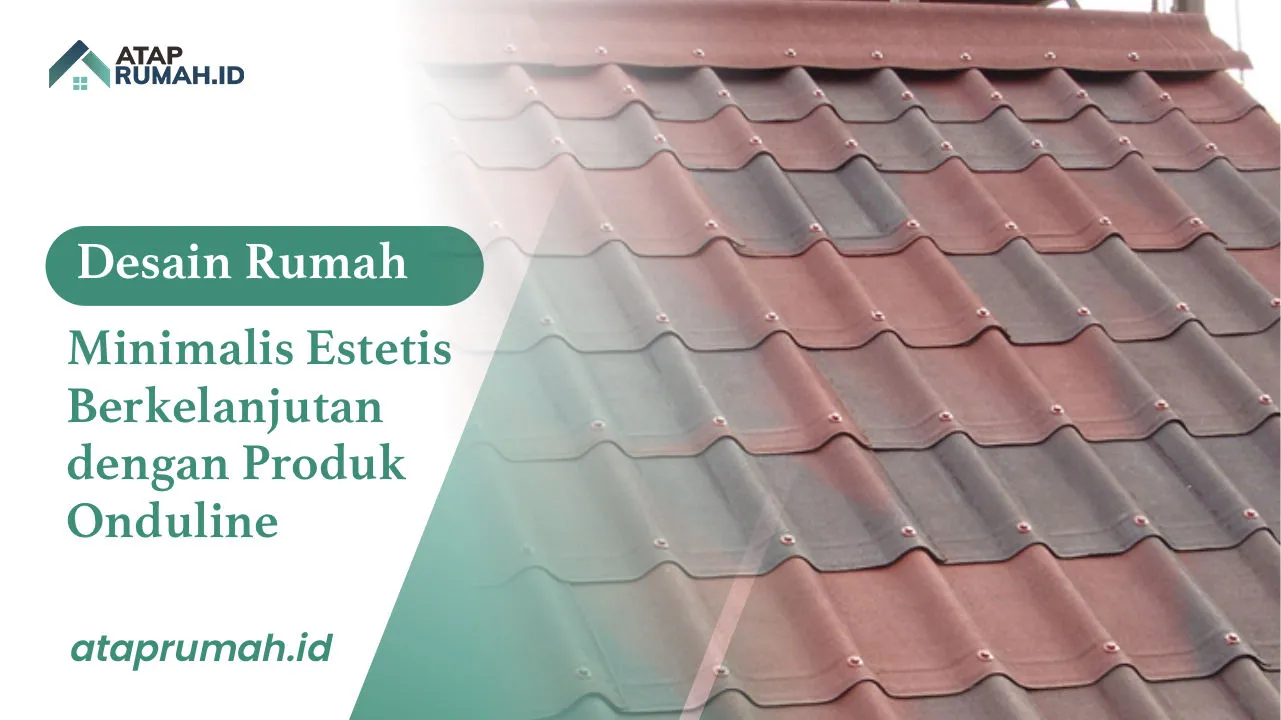 Desain Rumah Minimalis Estetis Berkelanjutan dengan Produk Onduline