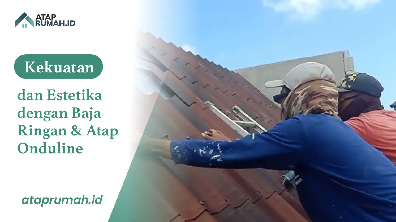 Kekuatan dan Estetika dengan Baja Ringan & Atap Onduline