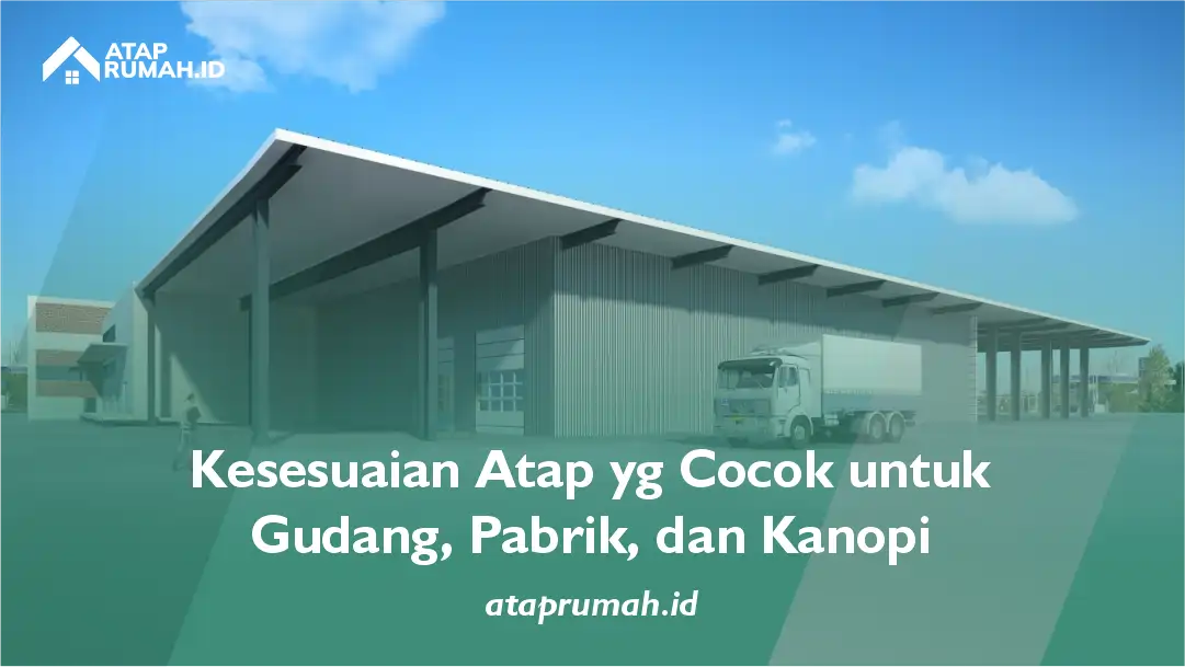 Kesesuaian Atap yg Cocok untuk Gudang, Pabrik, dan Kanopi