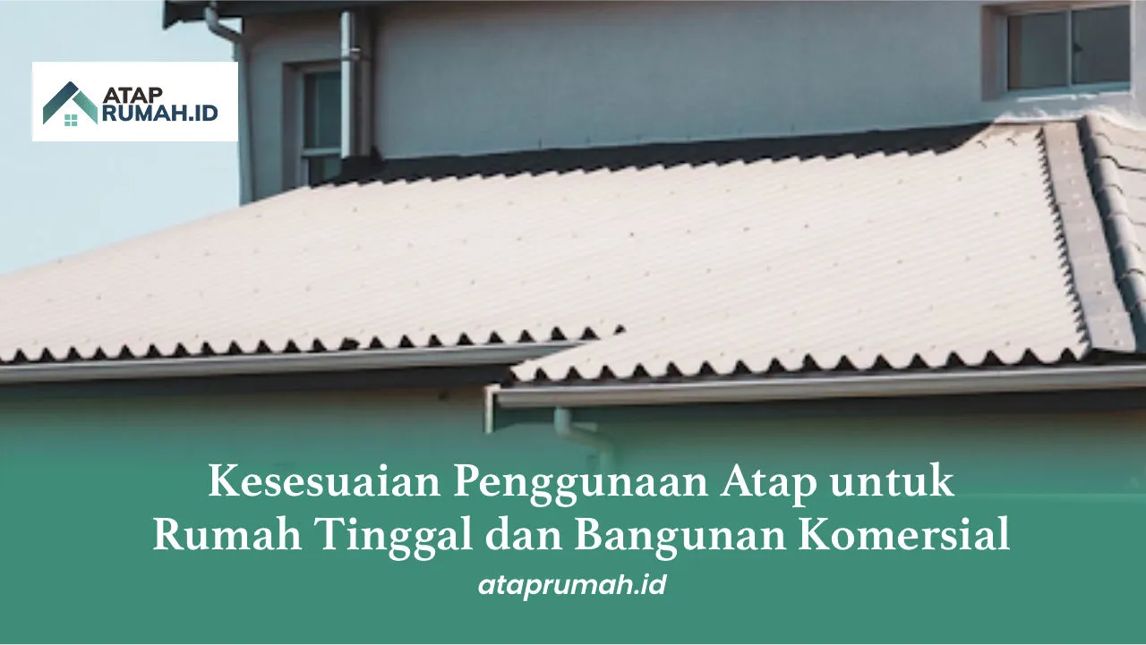 Kesesuaian Penggunaan Atap untuk Rumah Tinggal dan Bangunan Komersial