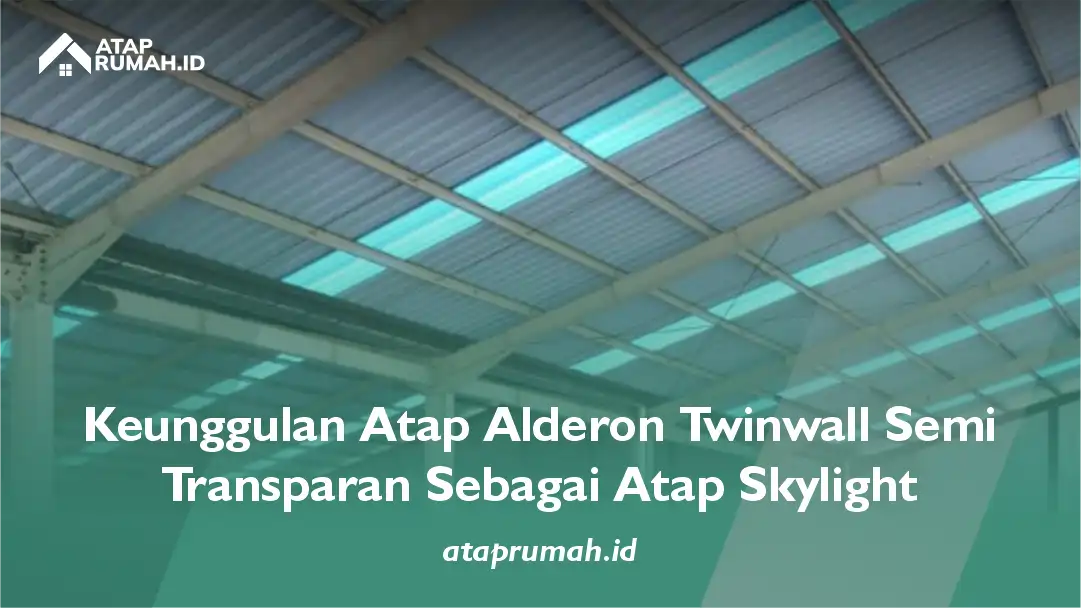 Keunggulan Atap Alderon Twinwall Semi Transparan Sebagai Atap Skylight