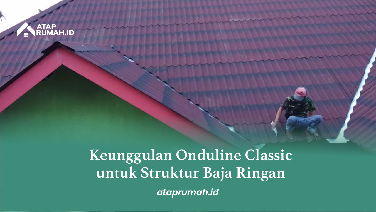 Keunggulan Onduline Classic untuk Struktur Baja Ringan