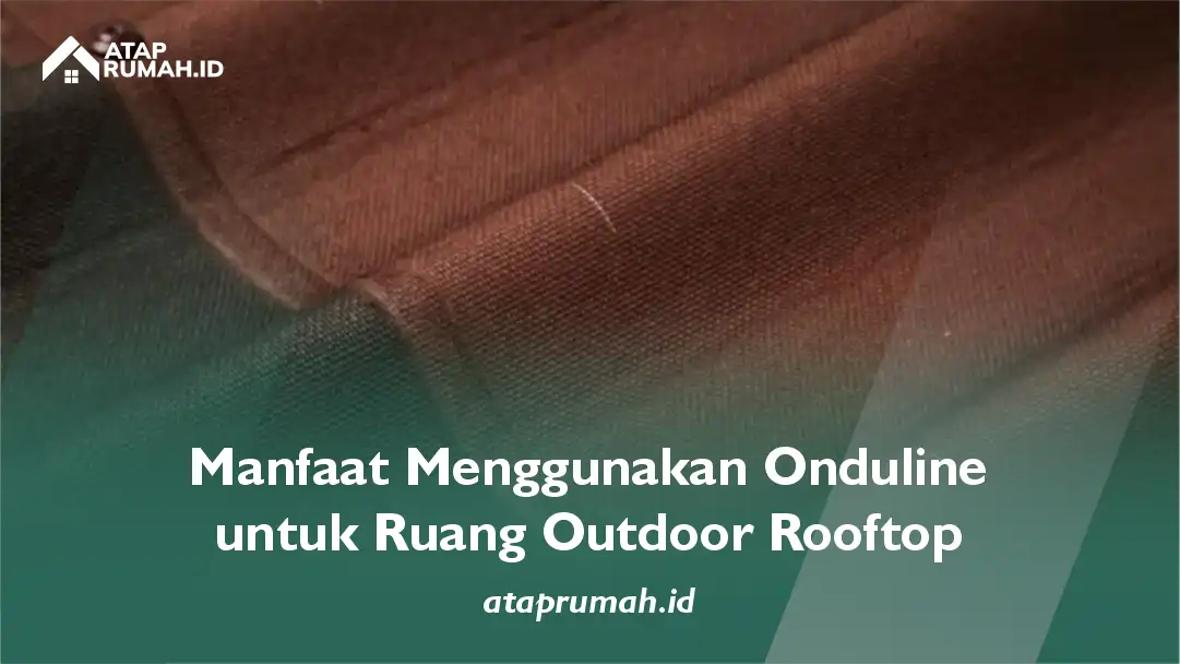 Manfaat Menggunakan Onduline untuk Ruang Outdoor Rooftop