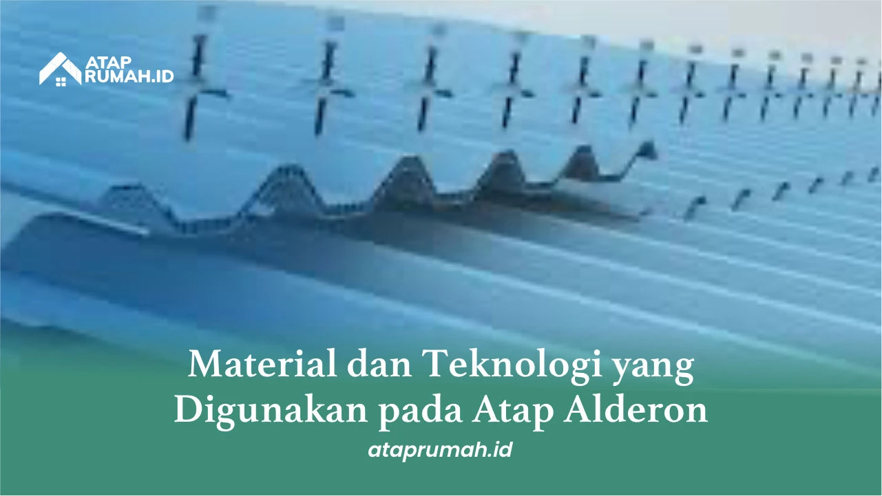 Material dan Teknologi yang Digunakan pada Atap Alderon