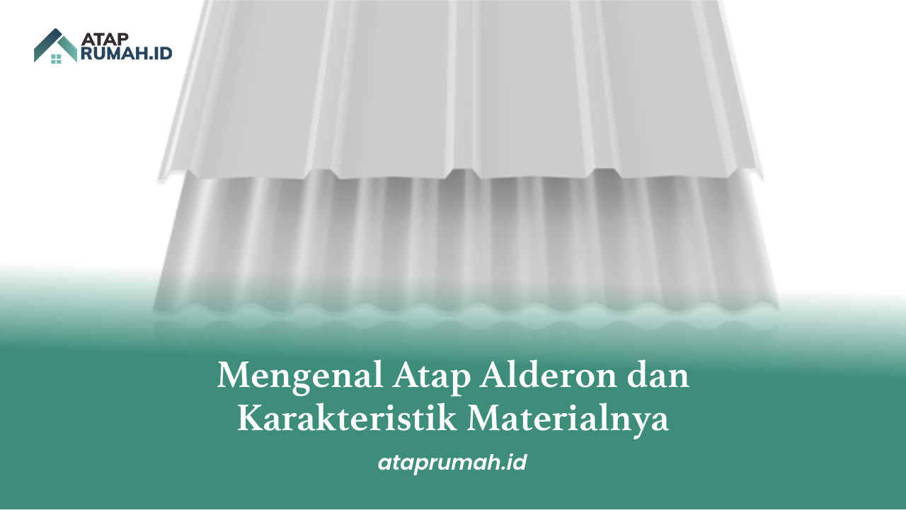 Mengenal Atap Alderon dan Karakteristik Materialnya