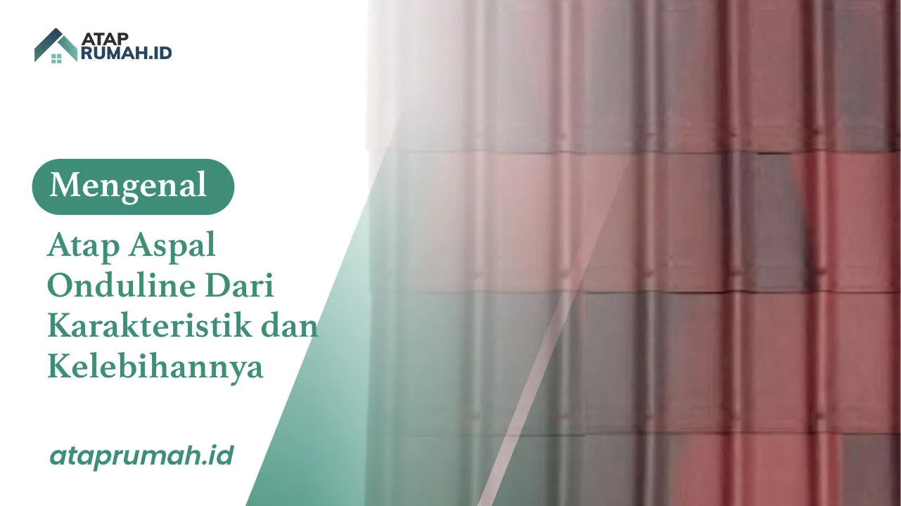 Mengenal Atap Aspal Onduline Dari Karakteristik dan Kelebihannya