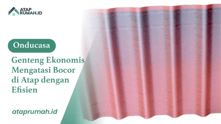 Onducasa Genteng Ekonomis Mengatasi Bocor di Atap dengan Efisien