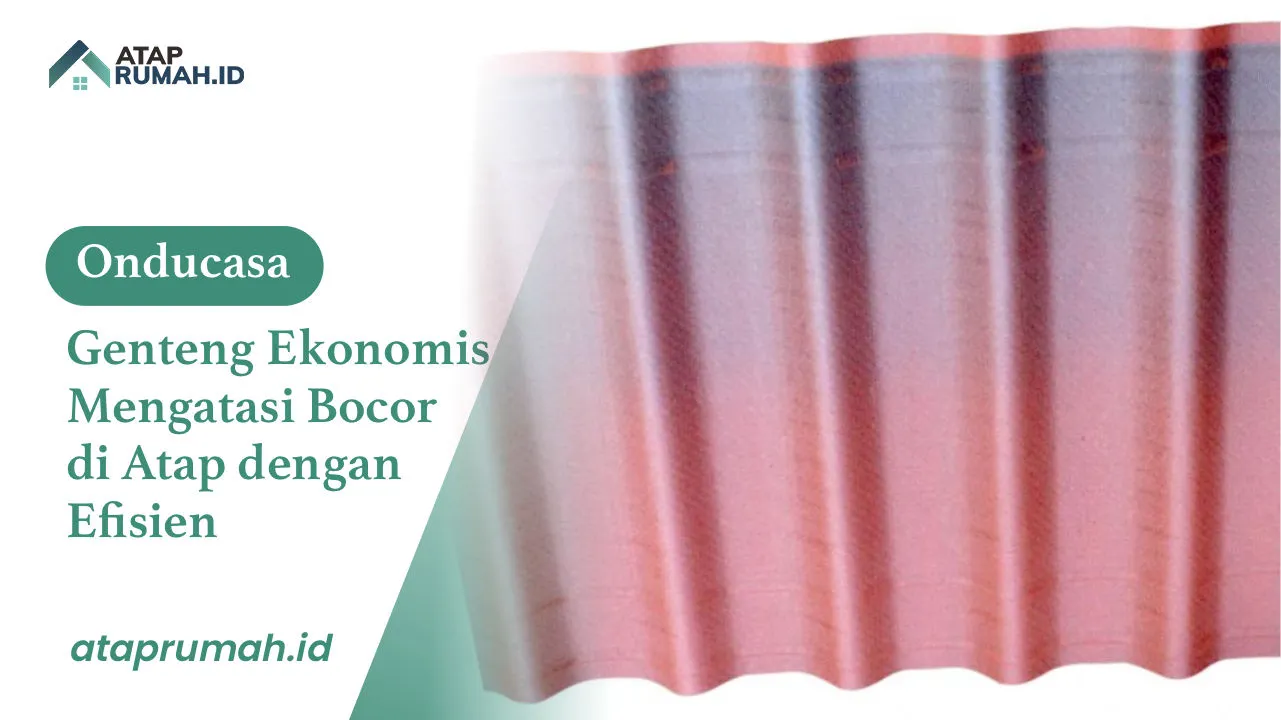 Onducasa Genteng Ekonomis Mengatasi Bocor di Atap dengan Efisien