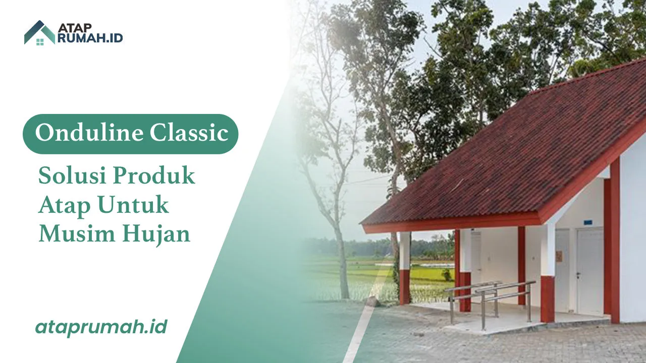Onduline Classic Solusi Produk Atap Untuk Musim Hujan