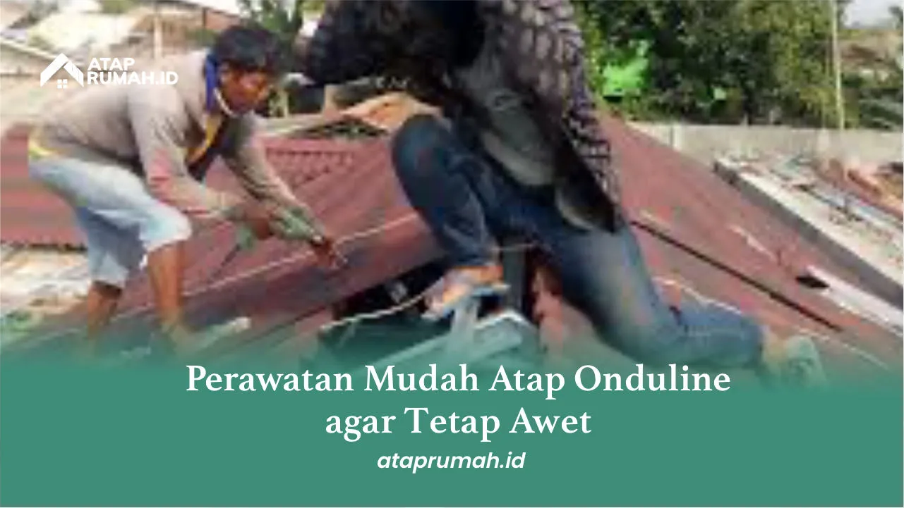 Perawatan Mudah Atap Onduline agar Tetap Awet