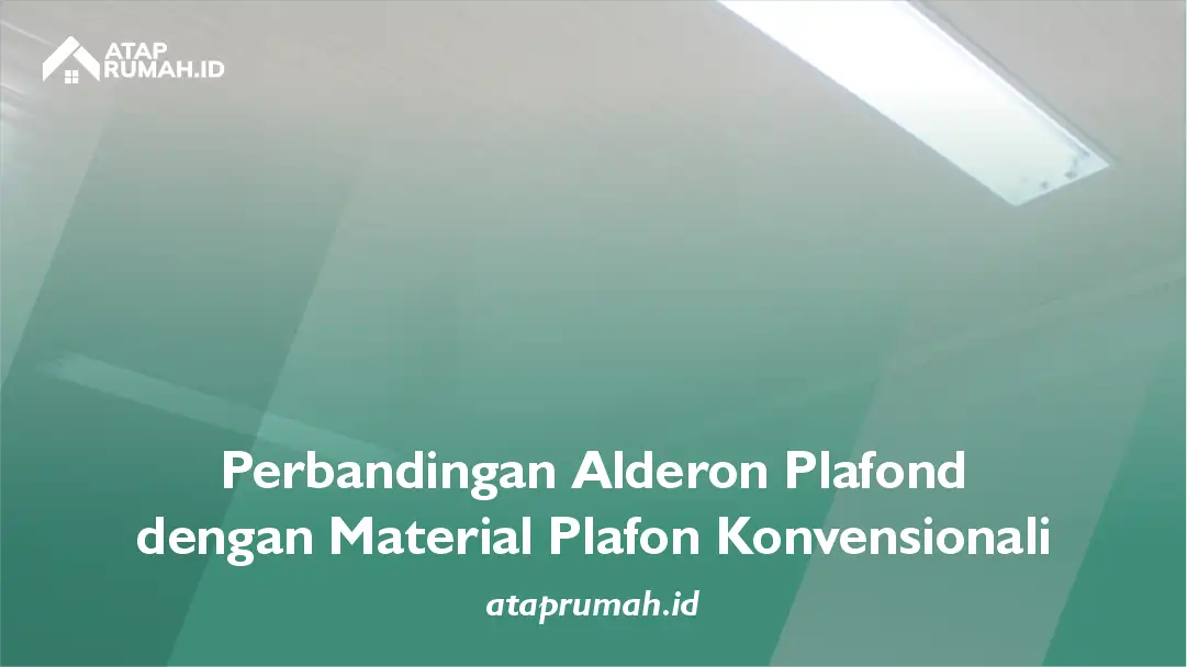 Perbandingan Alderon Plafond dengan Material Plafon Konvensional