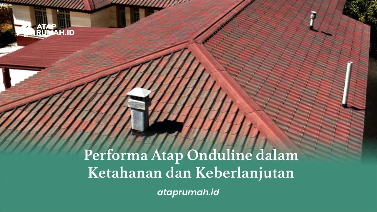 Performa Atap Onduline dalam Ketahanan dan Keberlanjutan