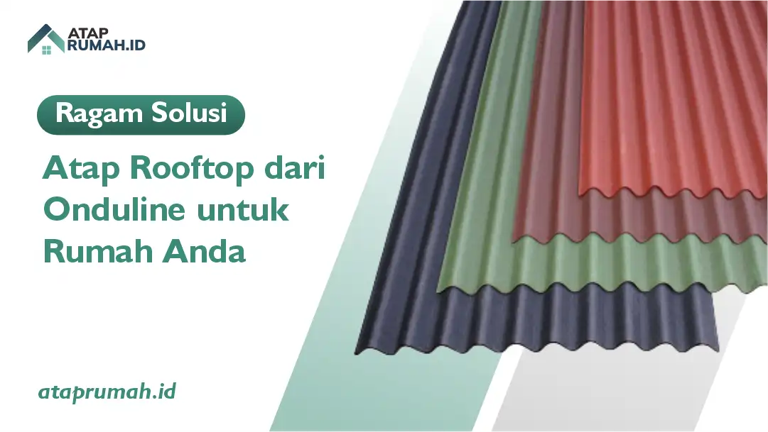 Ragam Solusi Atap Rooftop dari Onduline untuk Rumah Anda