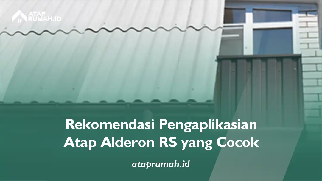 Rekomendasi Pengaplikasian Atap Alderon RS yang Cocok