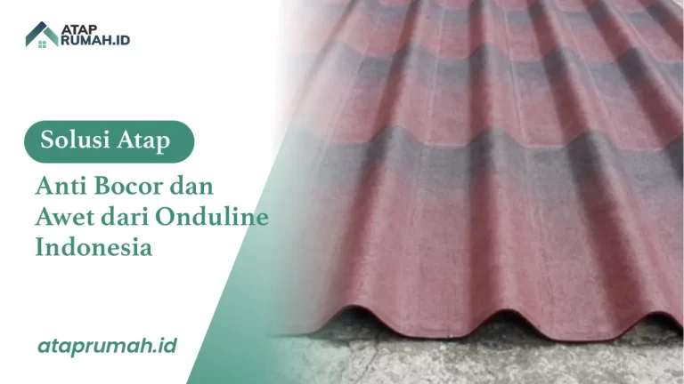 Solusi Atap Anti Bocor dan Awet dari Onduline Indonesia