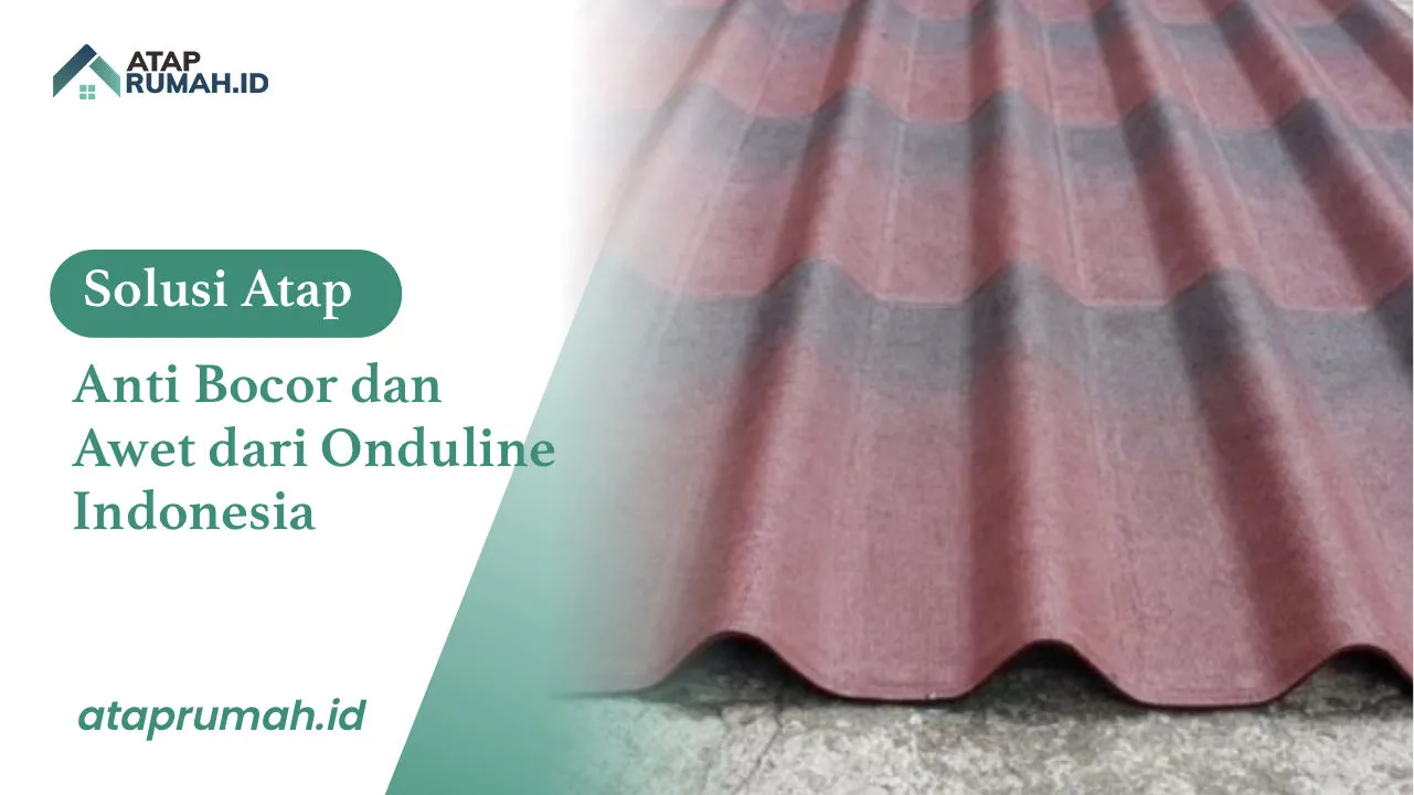 Solusi Atap Anti Bocor dan Awet dari Onduline Indonesia