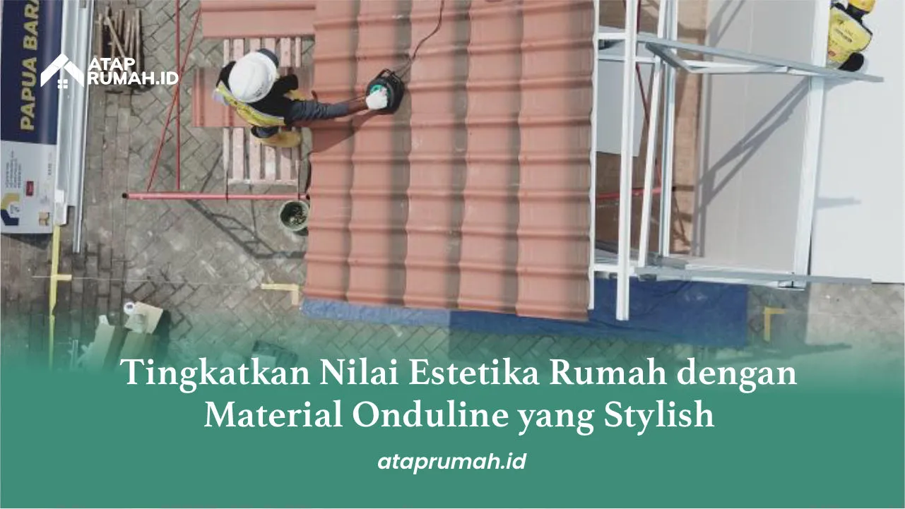 Tingkatkan Nilai Estetika Rumah dengan Material Onduline yang Stylish