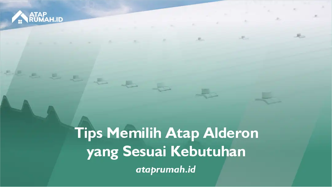 Tips Memilih Atap Alderon yang Sesuai Kebutuhan
