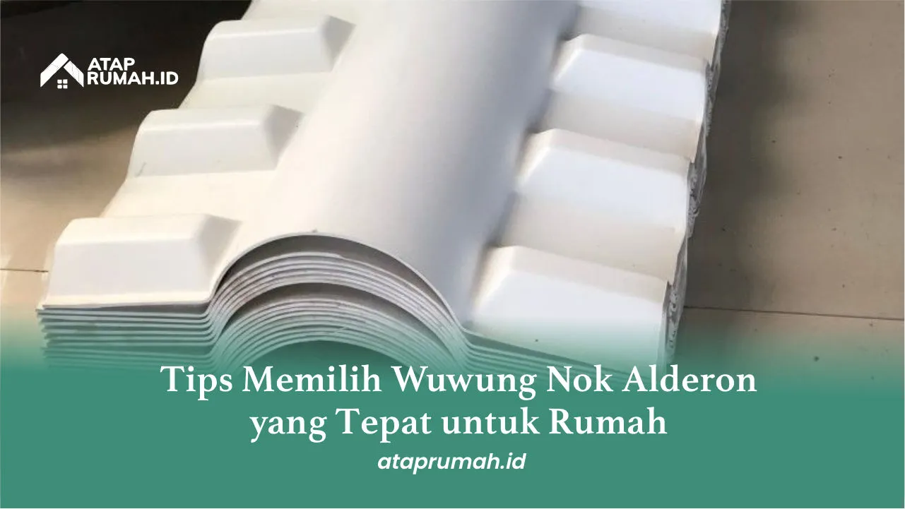 Tips Memilih Wuwung Nok Alderon yang Tepat untuk Rumah