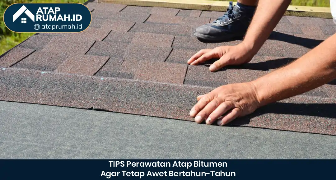 Tips Perawatan Atap Bitumen agar Tetap Awet Bertahun-Tahun
