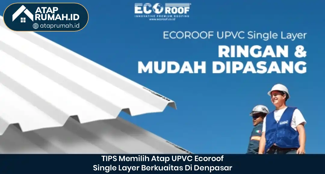 3. Tips Memilih Atap UPVC EcoRoof Single Layer Berkualitas di Denpasar