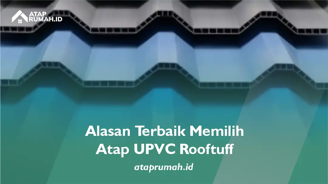 Alasan Terbaik Memilih Atap UPVC Rooftuff