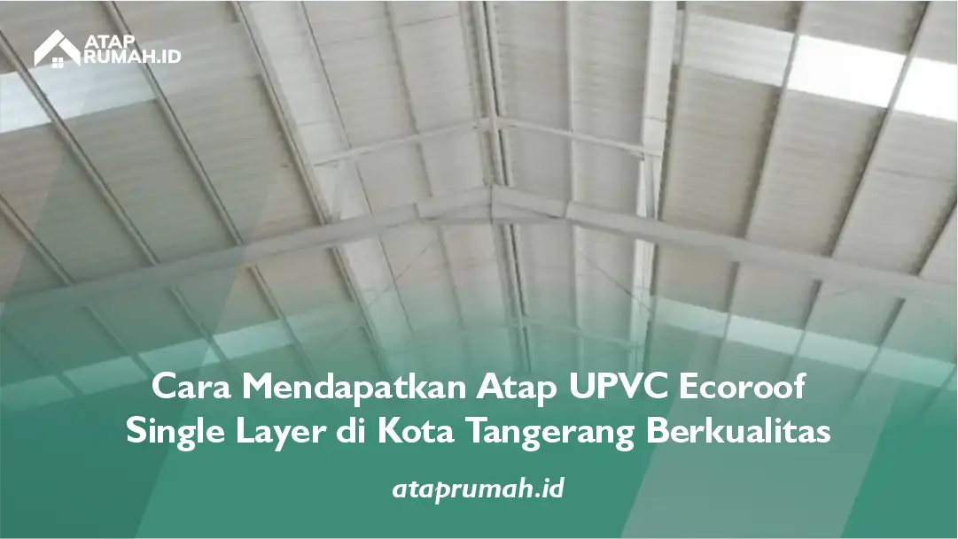 Cara Mendapatkan Atap UPVC Ecoroof Single Layer di Kota Tangerang Berkualitas