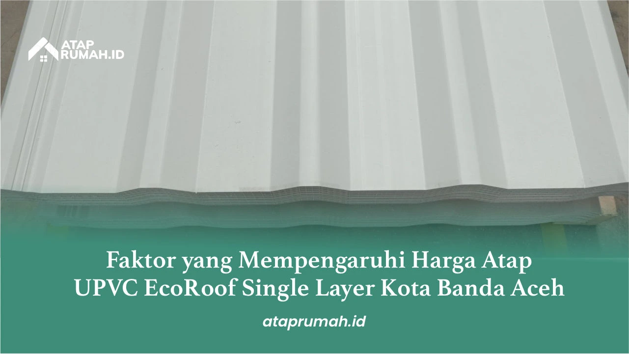 Faktor yang Mempengaruhi Harga Atap UPVC EcoRoof Single Layer Kota Banda Aceh