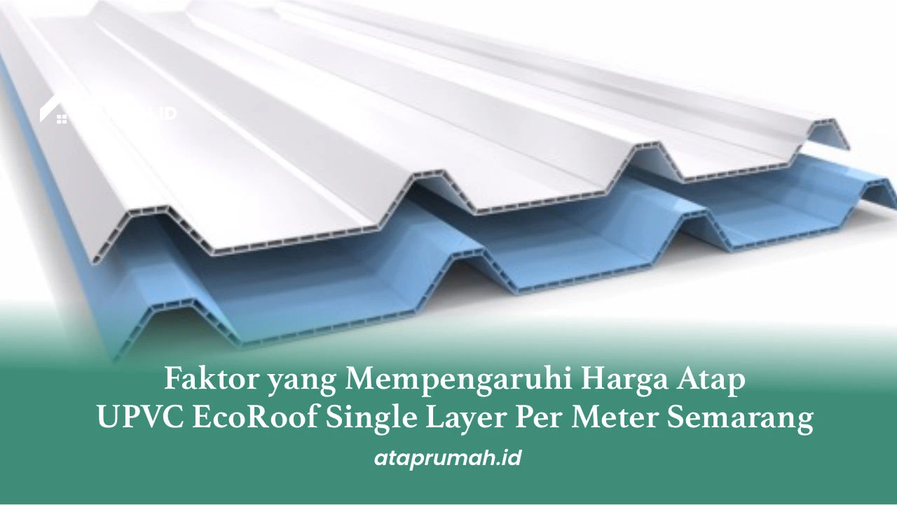 Faktor yang Mempengaruhi Harga Atap UPVC EcoRoof Single Layer Per Meter Semarang