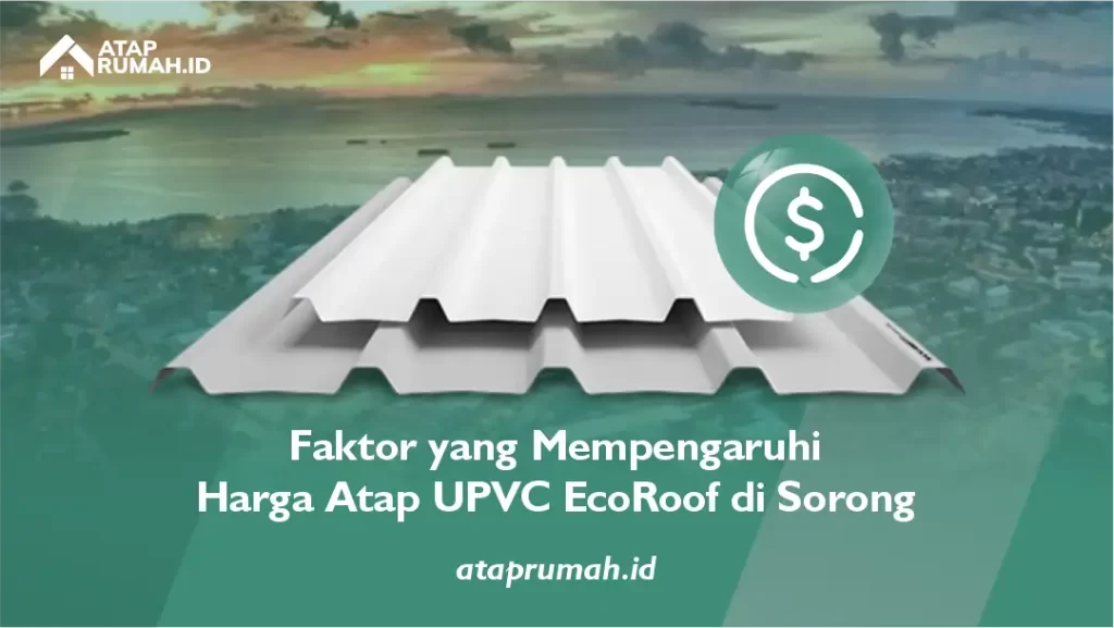 Faktor yang Mempengaruhi Harga Atap UPVC EcoRoof Single Layer di Sorong