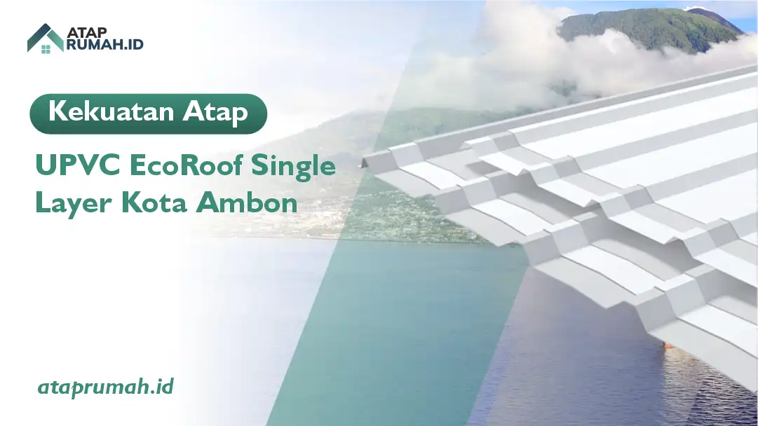 Kekuatan Atap UPVC EcoRoof Single Layer Kota Ambon