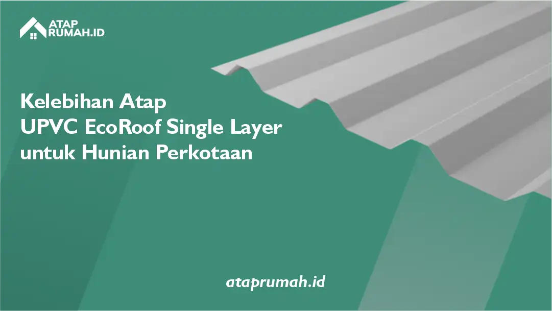 Kelebihan Atap UPVC EcoRoof Single Layer untuk Hunian Perkotaan