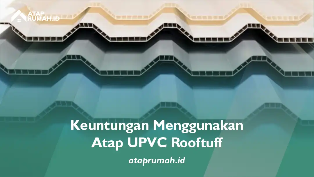 Keuntungan Menggunakan Atap UPVC Rooftuff
