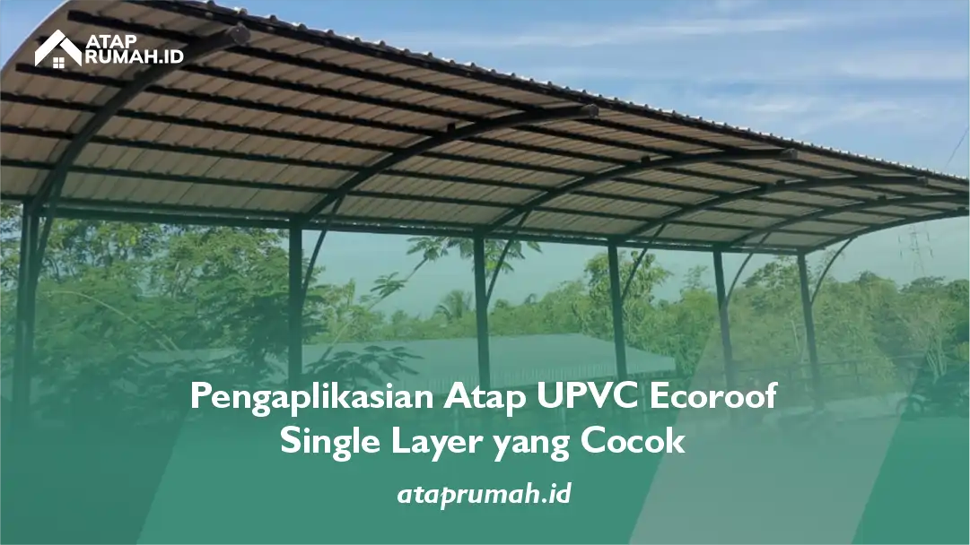 Pengaplikasian Atap UPVC Ecoroof Single Layer yang Cocok