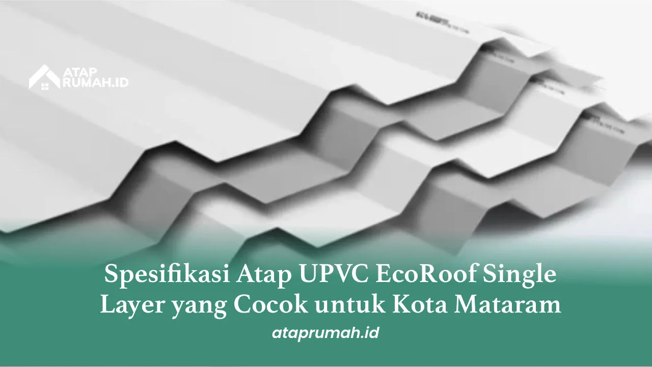 Spesifikasi Atap UPVC EcoRoof Single Layer yang Cocok untuk Kota Mataram