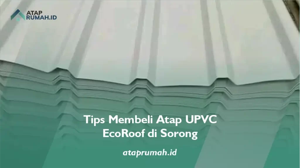 Tips Membeli Atap UPVC EcoRoof di Sorong