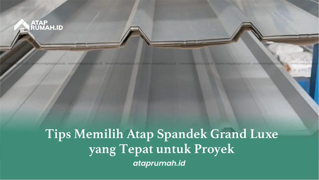 Tips Memilih Atap Spandek Grand Luxe yang Tepat untuk Proyek