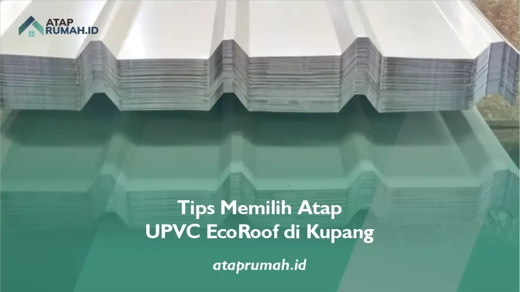 Tips Memilih Atap UPVC EcoRoof di Kupang