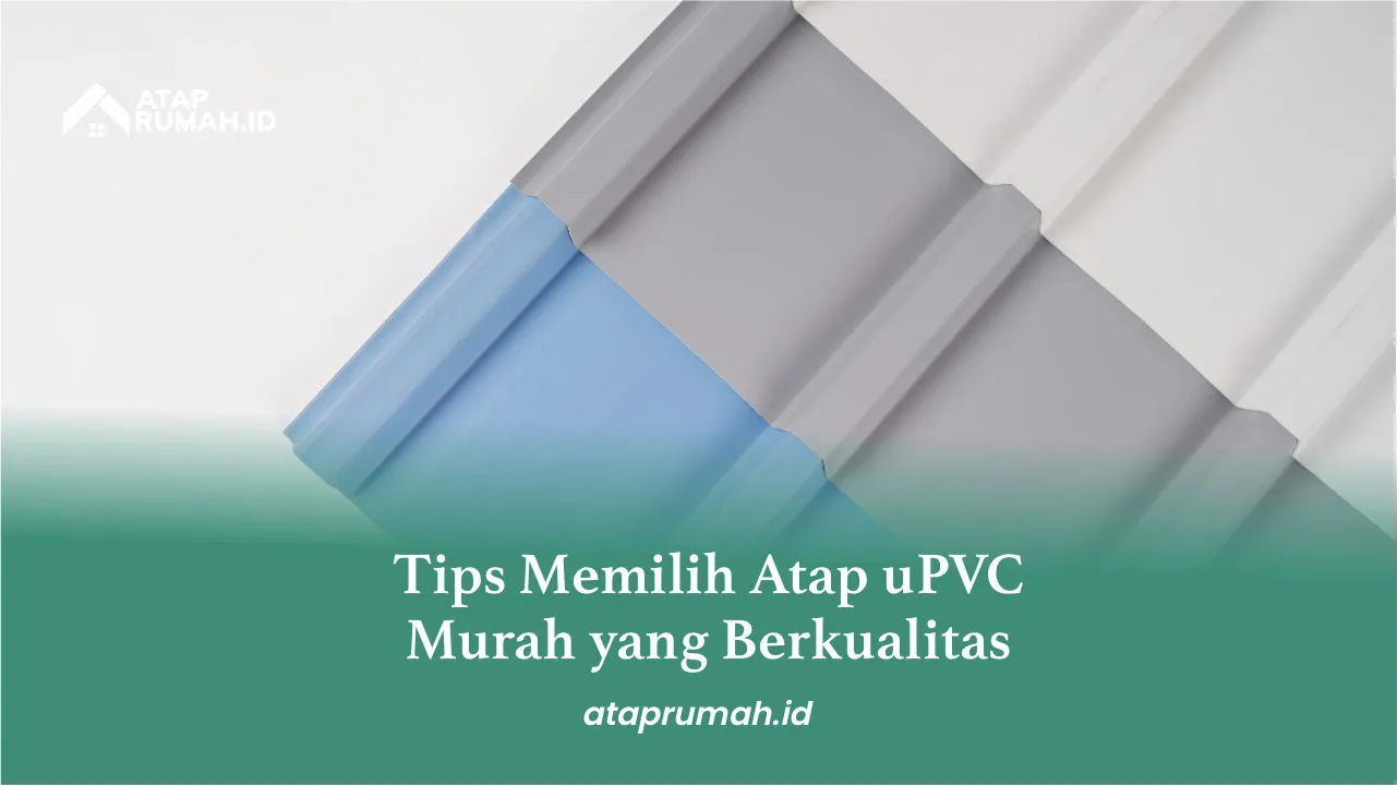 Tips Memilih Atap uPVC Murah yang Berkualitas