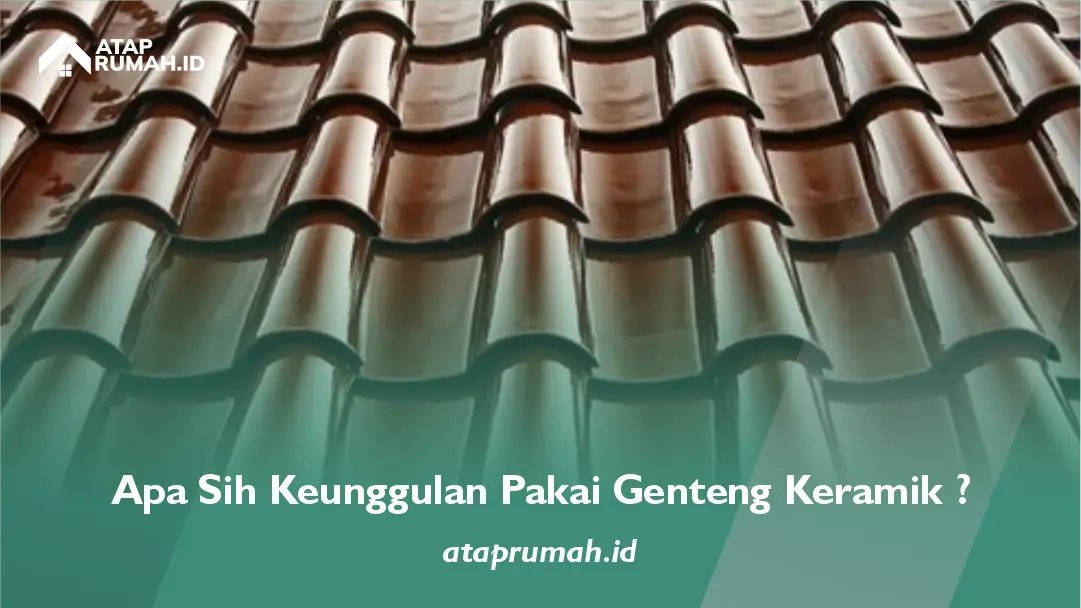1. Apa Sih Keunggulan Pakai Genteng Keramik
